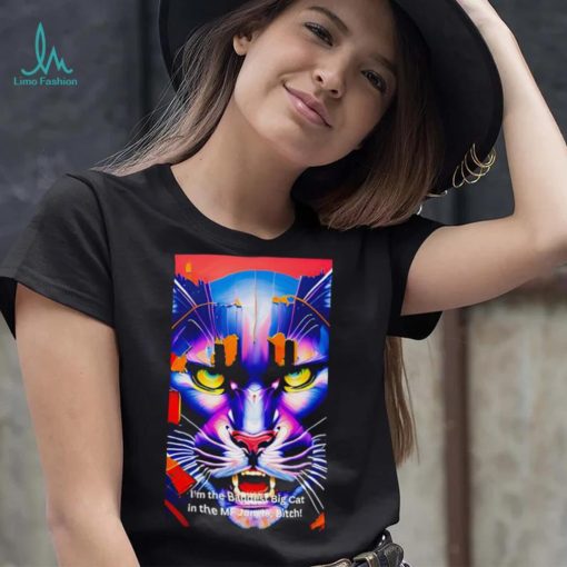 I’m the Baddest Big Cat in the MF Jungle Bitch shirt