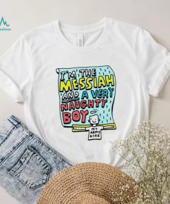 I’m the messiah and a very naughty boy my arms ache shirt