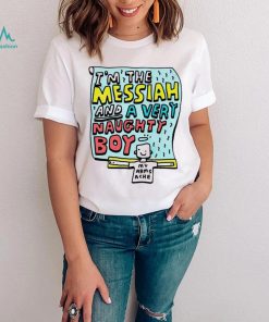 I’m the messiah and a very naughty boy my arms ache shirt