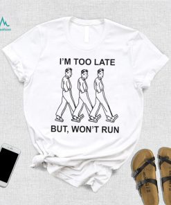 I’m too late but won’t run shirt