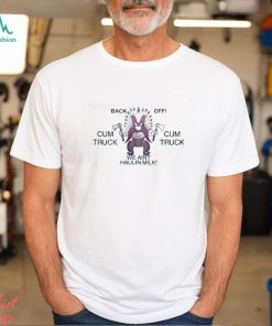 Images that require more context back off cum truck we aint haulin milk t shirt