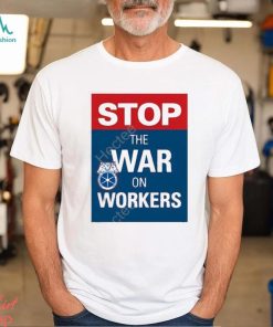 International brotherhood of teamster stop the war on workers t shirt