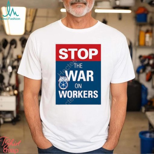 International brotherhood of teamster stop the war on workers t shirt