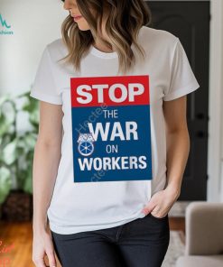 International brotherhood of teamster stop the war on workers t shirt