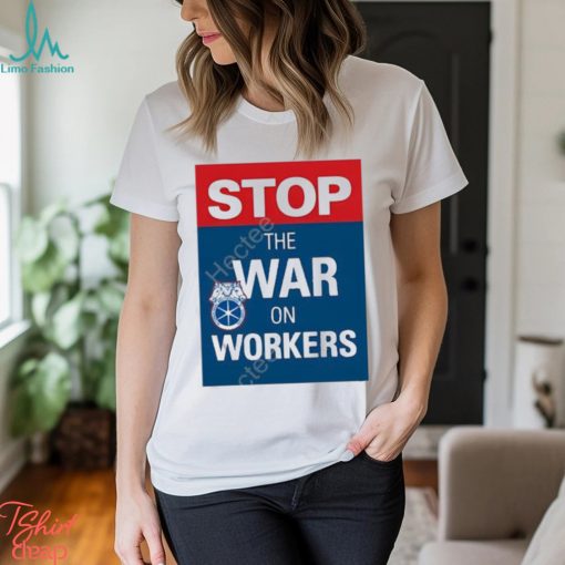 International brotherhood of teamster stop the war on workers t shirt