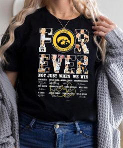 Iowa Hawkeyes For Ever Not Just When We Win Lisa Bluder Caitlin Clark Monika Czinano Signature Shirt