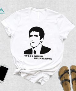 It’s Ok With Me Philip Marlowe Shirt