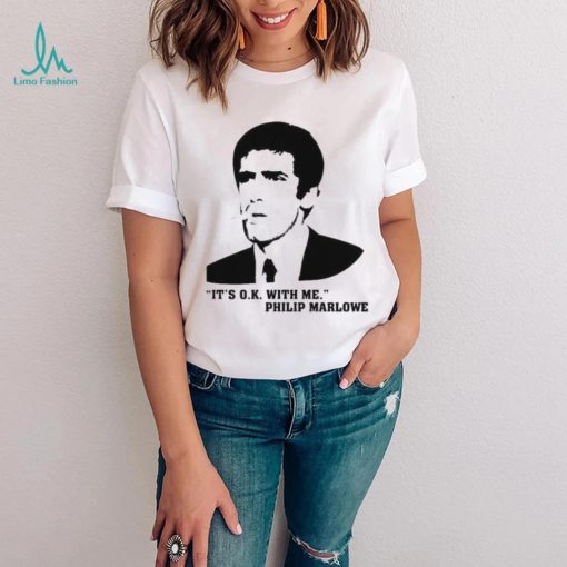 It’s Ok With Me Philip Marlowe Shirt