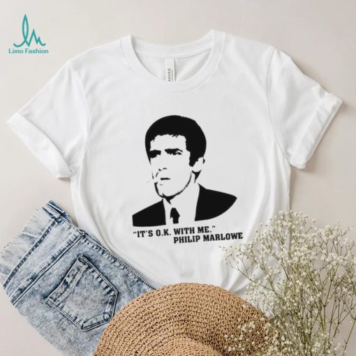 It’s Ok With Me Philip Marlowe Shirt