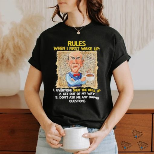 Jeff Dunham rules when I first wake up shut the hell up shirt