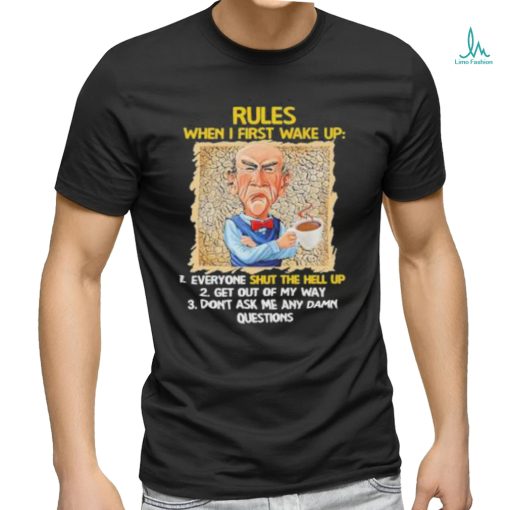 Jeff Dunham rules when I first wake up shut the hell up shirt