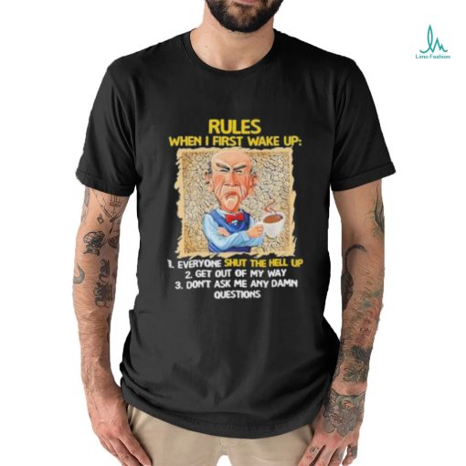 Jeff Dunham rules when I first wake up shut the hell up shirt