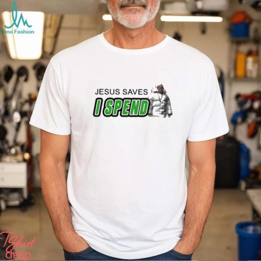 Jesus Saves I Spend Shirt