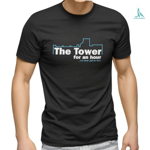 John Hannah Wearing The Tower For An Hour It’s Never Just An Hour Shirt