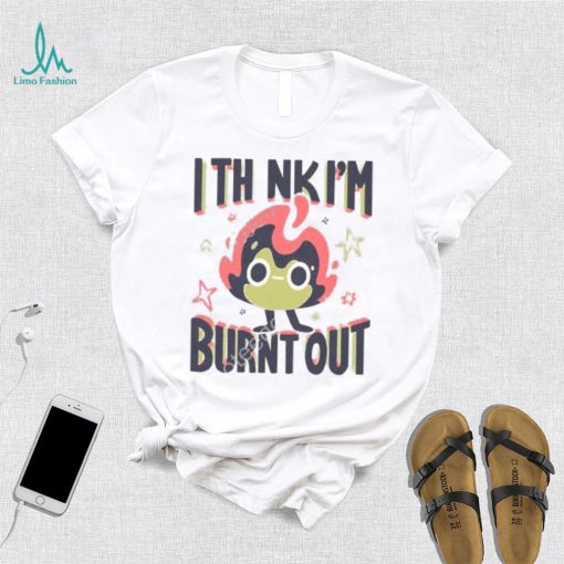 Jushmu I Think I’m Burnt Out Unisex T Shirt