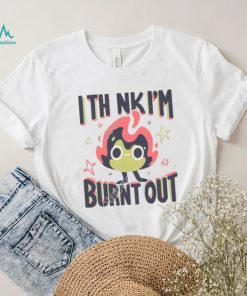 Jushmu I Think I’m Burnt Out Unisex T Shirt