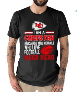 Kansas city Chiefs fan because the people who love Football need hero shirt