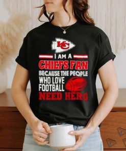 Kansas city Chiefs fan because the people who love Football need hero shirt