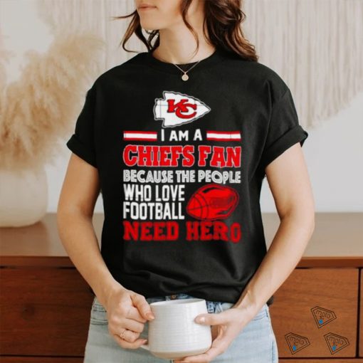 Kansas city Chiefs fan because the people who love Football need hero shirt