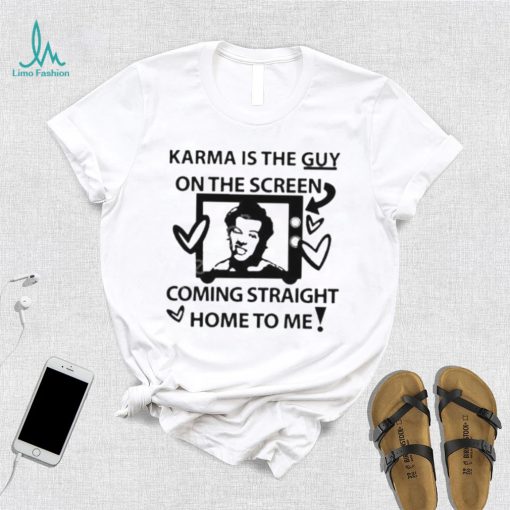 Karma is the guy on the screen coming straight home to me Harry t shirt