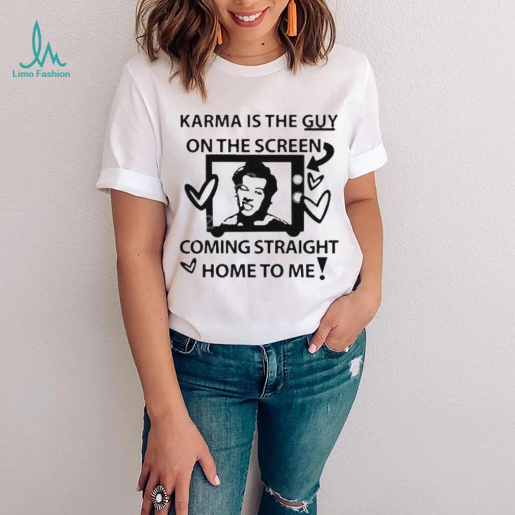 Karma is the guy on the screen coming straight home to me Harry t shirtt Karma is the guy on the screen coming straight home to me Harry t shirtt