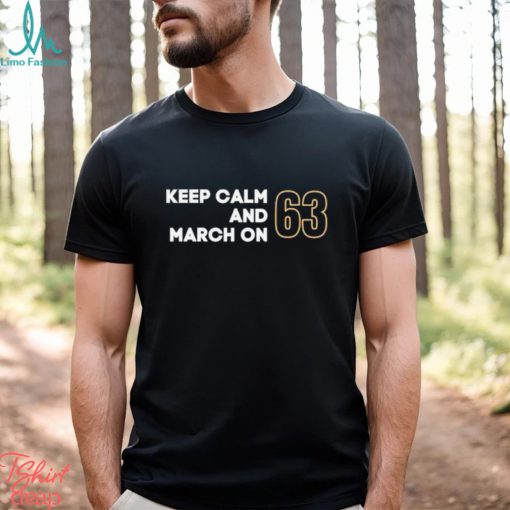 Keep Calm and March ON 63 shirt