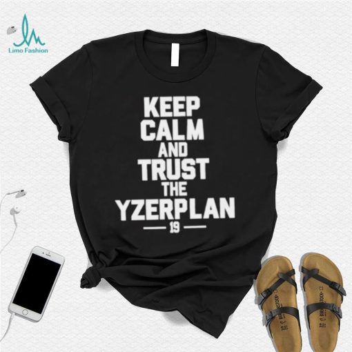 Keep calm and trust the yzerplan 19 shirt