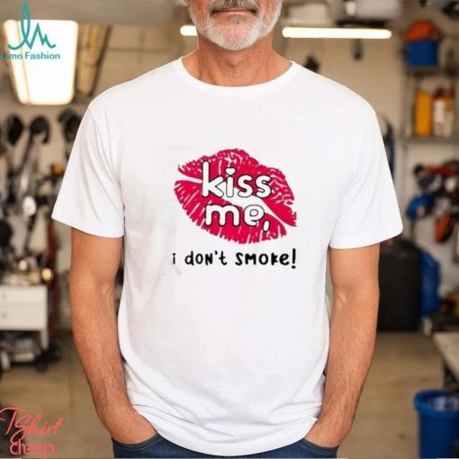 Kiss me I don’t smoke t shirt