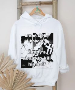 Kitten I’ll Be Honest Daddy’s About To Kill Himself Shirt