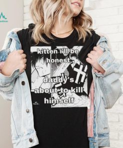 Kitten I’ll be honest daddy’s about to kill himself Manga shirt