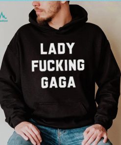 Lady Gaga Lady Fucking Gaga Shirt