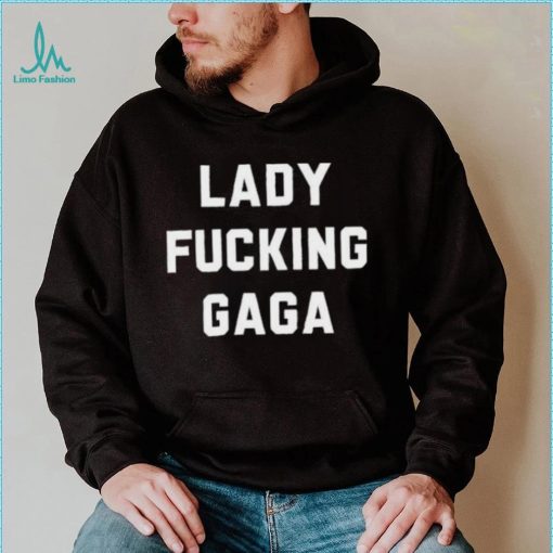 Lady Gaga Lady Fucking Gaga Shirt