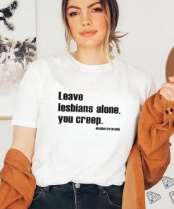 Leave Lesbians Alone You Creep Magdalen Berns Shirt