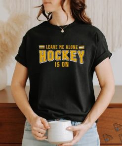 Leave me alone hockey is on shirt