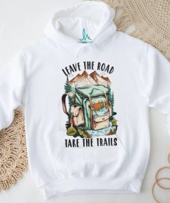 Leave the road take the trails hiker nature outdoors hike hiking t shirt