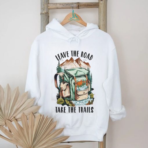 Leave the road take the trails hiker nature outdoors hike hiking t shirt