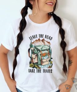 Leave the road take the trails hiker nature outdoors hike hiking t shirt