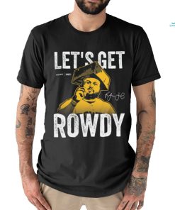 Let's Get Rowdy T Shirt