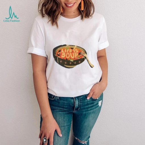 Life Is Soup T Shirt