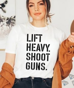 Lift heavy shoot guns shirt