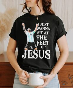 Lionel Messi I Just Wanna Sit At The Feet Of Jesus Shirt