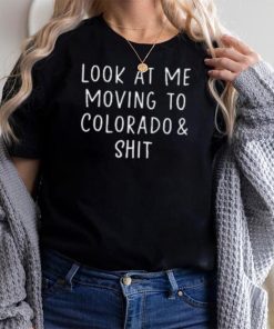 Look At Me Moving To Colorado & Shit T Shirt