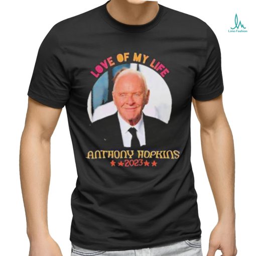 Love Of My Life Anthony Hopkins 2023 Shirt