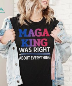 Maga King Was Right About Everything shirt