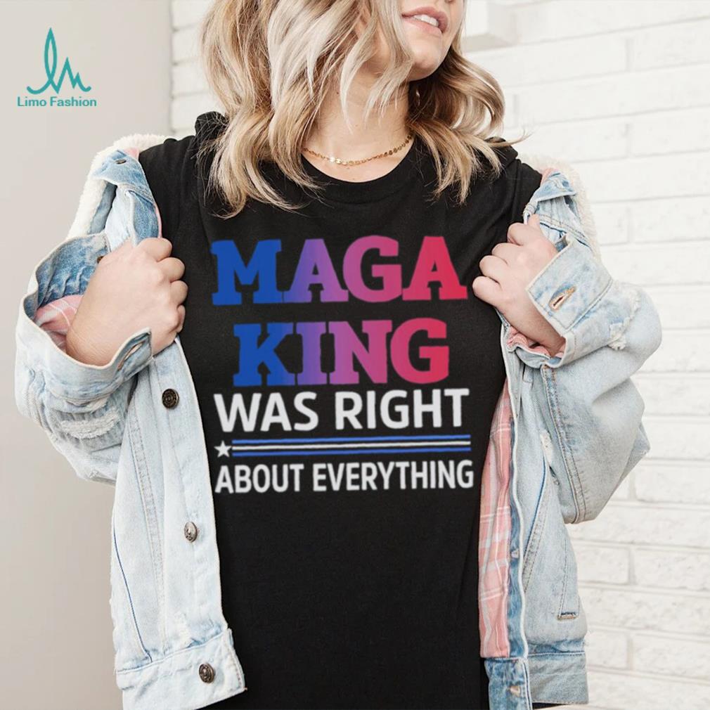 Maga King Was Right About Everything shirt