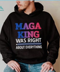 Maga King Was Right About Everything shirt