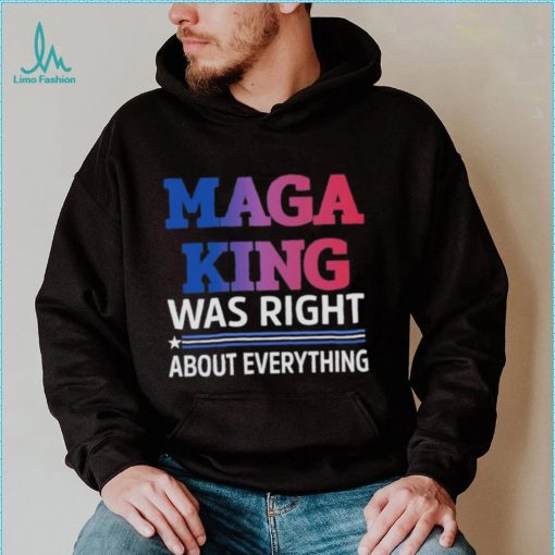 Maga King Was Right About Everything shirt