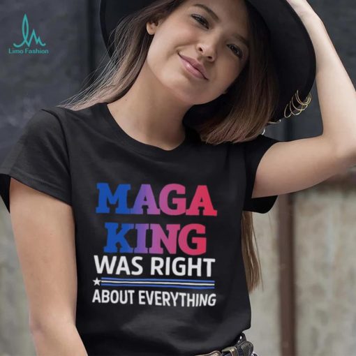 Maga King Was Right About Everything shirt