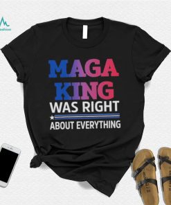 Maga King Was Right About Everything shirt