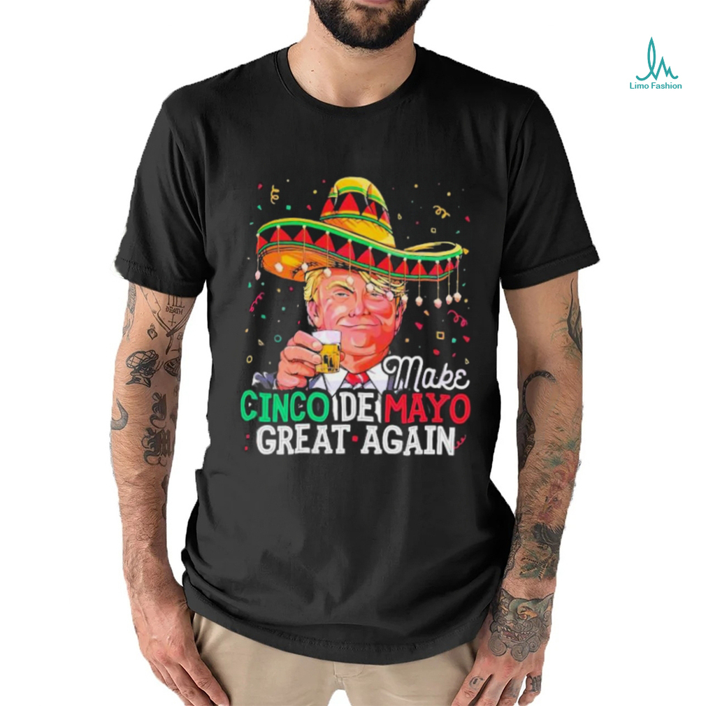 Make Cinco De Mayo Great Again Funny Donald Trump Shirt Make Cinco De Mayo Great Again Funny Donald Trump Shirt